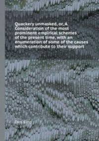 Quackery unmasked, or, A Consideration of the most prominent empirical schemes of the present time, with an enumeration of some of the causes which contribute to their support