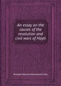 An essay on the causes of the revolution and civil wars of Hayti