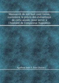 Manuscrit de mil huit cent treize, contenant le prcis des vnemens de cette anne, pour servir l`histoire de l`empereur Napolon
