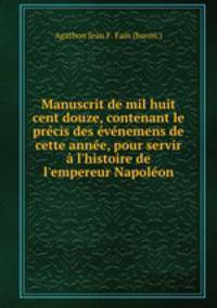 Manuscrit de mil huit cent douze, contenant le prcis des vnemens de cette anne, pour servir l`histoire de l`empereur Napolon