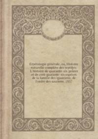 Erptologie gnrale, ou, Histoire naturelle complte des reptiles: L`histoire de quarante-six genres et de cent quarante-six espces de la famille des iguaniens, de l`ordre des sauriens. 1837