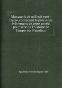 Manuscrit de mil huit cent-treize, contenant le prcis des vnemens de cette anne, pour servir l`histoire de l`empereur Napolon