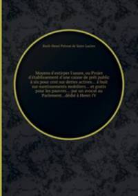 Moyens d`extirper l`usure, ou Projet d`tablissement d`une caisse de prt public six pour cent sur dettes actives... huit sur nantissements mobiliers... et gratis pour les pauvres... par un avocat au Parlement...ddi Henri IV