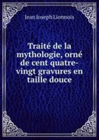 Trait de la mythologie, orn de cent quatre-vingt gravures en taille douce