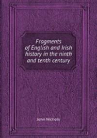 Fragments of English and Irish history in the ninth and tenth century