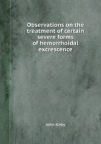 Observations on the treatment of certain severe forms of hemorrhoidal excrescence