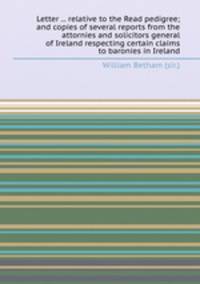 Letter ... relative to the Read pedigree; and copies of several reports from the attornies and solicitors general of Ireland respecting certain claims to baronies in Ireland