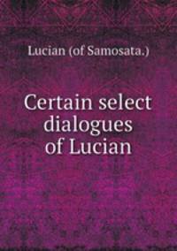 Certain select dialogues of Lucian
