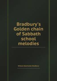 Bradbury`s Golden chain of Sabbath school melodies