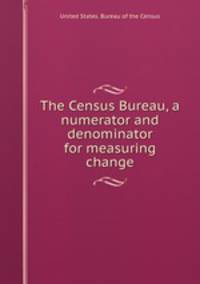 The Census Bureau, a numerator and denominator for measuring change