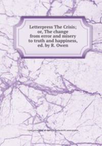 Letterpress The Crisis; or, The change from error and misery to truth and happiness, ed. by R. Owen