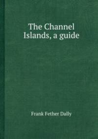 The Channel Islands, a guide