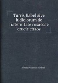 Turris Babel sive iudiciorum de fraternitate rosaceae crucis chaos