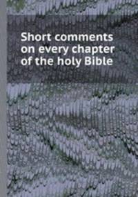 Short comments on every chapter of the holy Bible