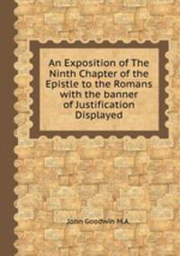 An Exposition of The Ninth Chapter of the Epistle to the Romans with the banner of Justification Displayed