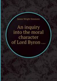 An inquiry into the moral character of Lord Byron ...