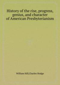 History of the rise, progress, genius, and character of American Presbyterianism