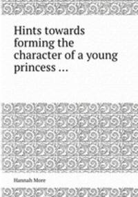 Hints towards forming the character of a young princess ...