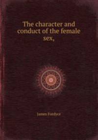 The character and conduct of the female sex,