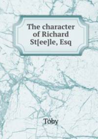 The character of Richard St[ee]le, Esq