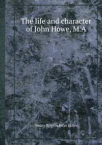 The life and character of John Howe, M.A.