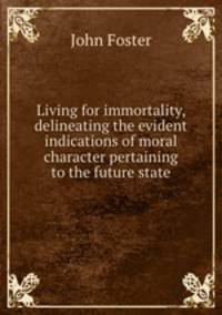 Living for immortality, delineating the evident indications of moral character pertaining to the future state