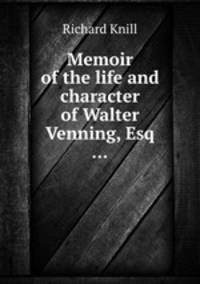 Memoir of the life and character of Walter Venning, Esq ...