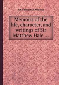 Memoirs of the life, character, and writings of Sir Matthew Hale ...