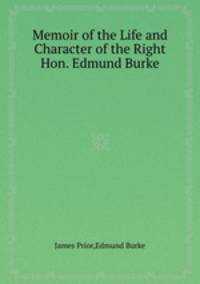 Memoir of the Life and Character of the Right Hon. Edmund Burke