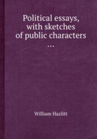 Political essays, with sketches of public characters ...