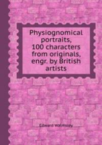 Physiognomical portraits, 100 characters from originals, engr. by British artists
