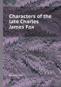Characters of the late Charles James Fox