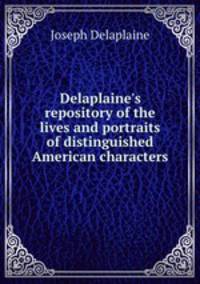 Delaplaine`s repository of the lives and portraits of distinguished American characters