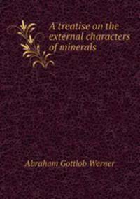 A treatise on the external characters of minerals