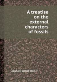 A treatise on the external characters of fossils