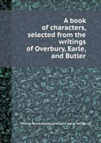 A book of characters, selected from the writings of Overbury, Earle, and Butler