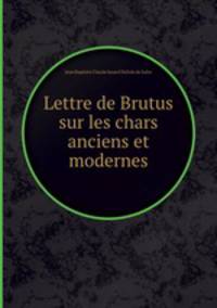 Lettre de Brutus sur les chars anciens et modernes