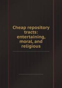 Cheap repository tracts: entertaining, moral, and religious