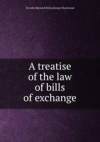 A treatise of the law of bills of exchange