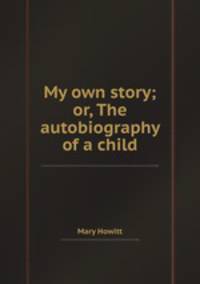 My own story; or, The autobiography of a child