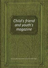 Child`s friend and youth`s magazine