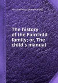 The history of the Fairchild family; or, The child`s manual