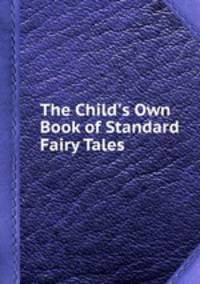 The Child`s Own Book of Standard Fairy Tales