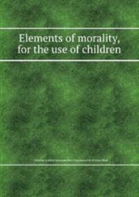 Elements of morality, for the use of children