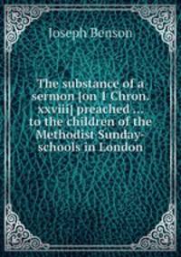 The substance of a sermon [on 1 Chron. xxviii] preached ... to the children of the Methodist Sunday-schools in London