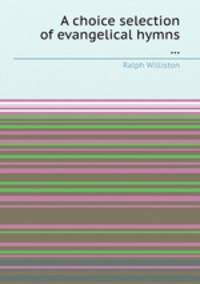 A choice selection of evangelical hymns ...