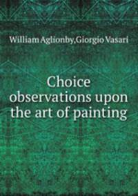 Choice observations upon the art of painting