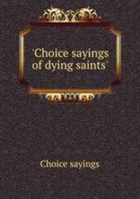 `Choice sayings of dying saints`.