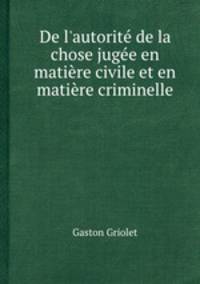 De l`autorit de la chose juge en matire civile et en matire criminelle