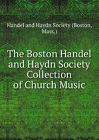 The Boston Handel and Haydn Society Collection of Church Music